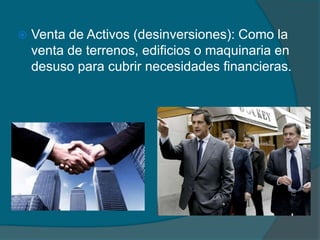 Venta de Activos (desinversiones): Como la venta de terrenos, edificios o maquinaria en desuso para cubrir necesidades financieras. 