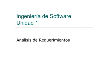 Ingeniería de Software
Unidad 1


Análisis de Requerimientos
 