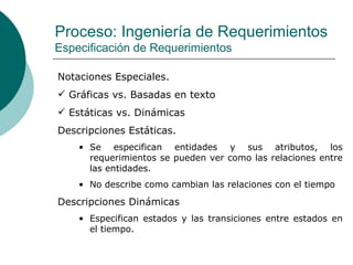 Proceso: Ingeniería de Requerimientos Especificación de Requerimientos <ul><li>Notaciones Especiales. </li></ul><ul><li>Gr...