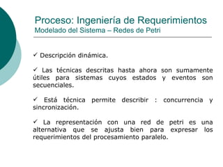 Proceso: Ingeniería de Requerimientos Modelado del Sistema – Redes de Petri <ul><li>Descripción dinámica. </li></ul><ul><l...