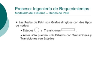 Proceso: Ingeniería de Requerimientos Modelado del Sistema – Redes de Petri <ul><li>Las Redes de Petri son Grafos dirigido...