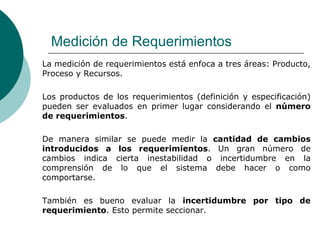 Medición de Requerimientos <ul><li>La medición de requerimientos está enfoca a tres áreas: Producto, Proceso y Recursos. <...