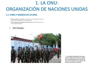 1. LA ONU:
ORGANIZACIÓN DE NACIONES UNIDAS
1.1. FINES Y MEDIOS DE LA ONU.
• 192 Estados.
 