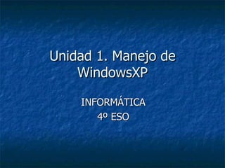 Unidad 1. Manejo de WindowsXP INFORMÁTICA 4º ESO 