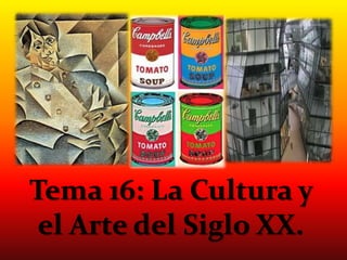 Tema 16: La Cultura y
el Arte del Siglo XX.
 