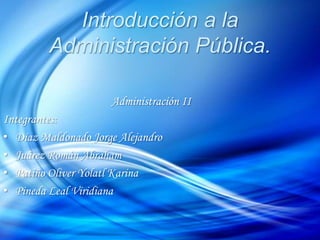 Introducción a la Administración Pública. Administración II Integrantes: ,[object Object]