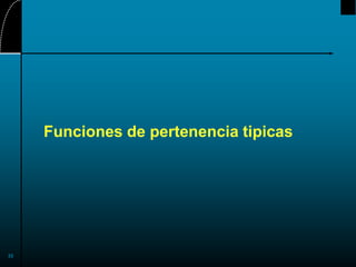 33
Funciones de pertenencia tipicas
 