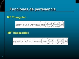 34
Funciones de pertenencia
MF Triangular:
trimf x a b c
x a
b a
c x
c b
( ; , , ) max min , ,

















0
MF Trapezoidal:
trapmf x a b c d
x a
b a
d x
d c
( ; , , , ) max min , , ,

















1 0
 
