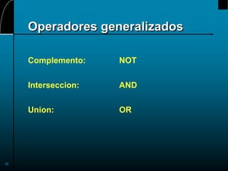 52
Operadores generalizados
Complemento: NOT
Interseccion: AND
Union: OR
 