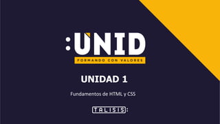 UNIDAD 1
Fundamentos de HTML y CSS
 