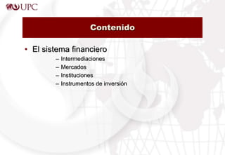 Contenido
• El sistema financiero
– Intermediaciones
– Mercados
– Instituciones
– Instrumentos de inversión
 
