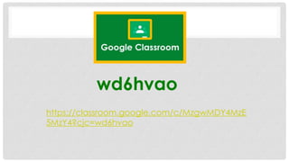 https://classroom.google.com/c/MzgwMDY4MzE
5MzY4?cjc=wd6hvao
wd6hvao
 