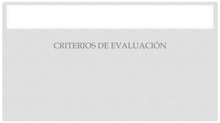 CRITERIOS DE EVALUACIÓN
 