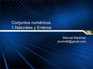 Conjuntos numéricos.  1.Naturales y Enteros Manuel Martínez [email_address] 