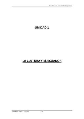 Guía de Es tudio - Es tudios Contemporáneos




                                     UNIDAD 1




                    LA CULTURA Y EL ECUADOR




Unidad 1: La Cul tura y el Ecuador      1-18
 