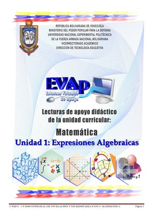 Unidad 1: Expresiones Algebraicas

UNEFA – CURSO INTEGRAL DE NIVELACIÓN UNIVERSITARIA (CINU)- MATEMÁTICA

Página 1

 