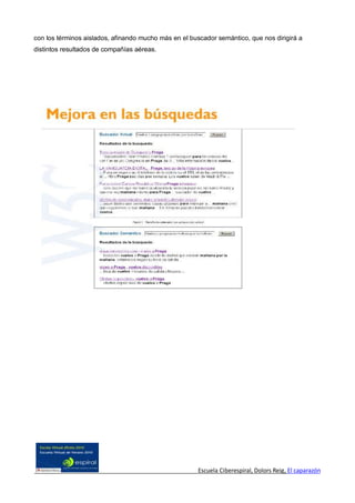 con los términos aislados, afinando mucho más en el buscador semántico, que nos dirigirá a
distintos resultados de compañías aéreas.




                                                       Escuela Ciberespiral, Dolors Reig, El caparazón
 