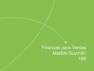 .
Finanzas para Ventas
Matilde Guzmán
189
 