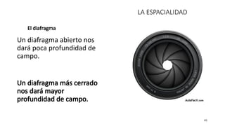 El diafragma
Un diafragma abierto nos
dará poca profundidad de
campo.
Un diafragma más cerrado
nos dará mayor
profundidad de campo.
45
LA ESPACIALIDAD
 