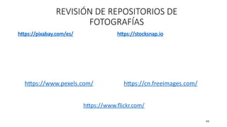 REVISIÓN DE REPOSITORIOS DE
FOTOGRAFÍAS
https://pixabay.com/es/
https://www.pexels.com/
https://stocksnap.io
https://cn.freeimages.com/
49
https://www.flickr.com/
 