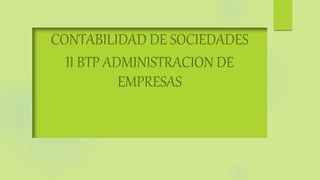 CONTABILIDAD DE SOCIEDADES
II BTP ADMINISTRACION DE
EMPRESAS
 