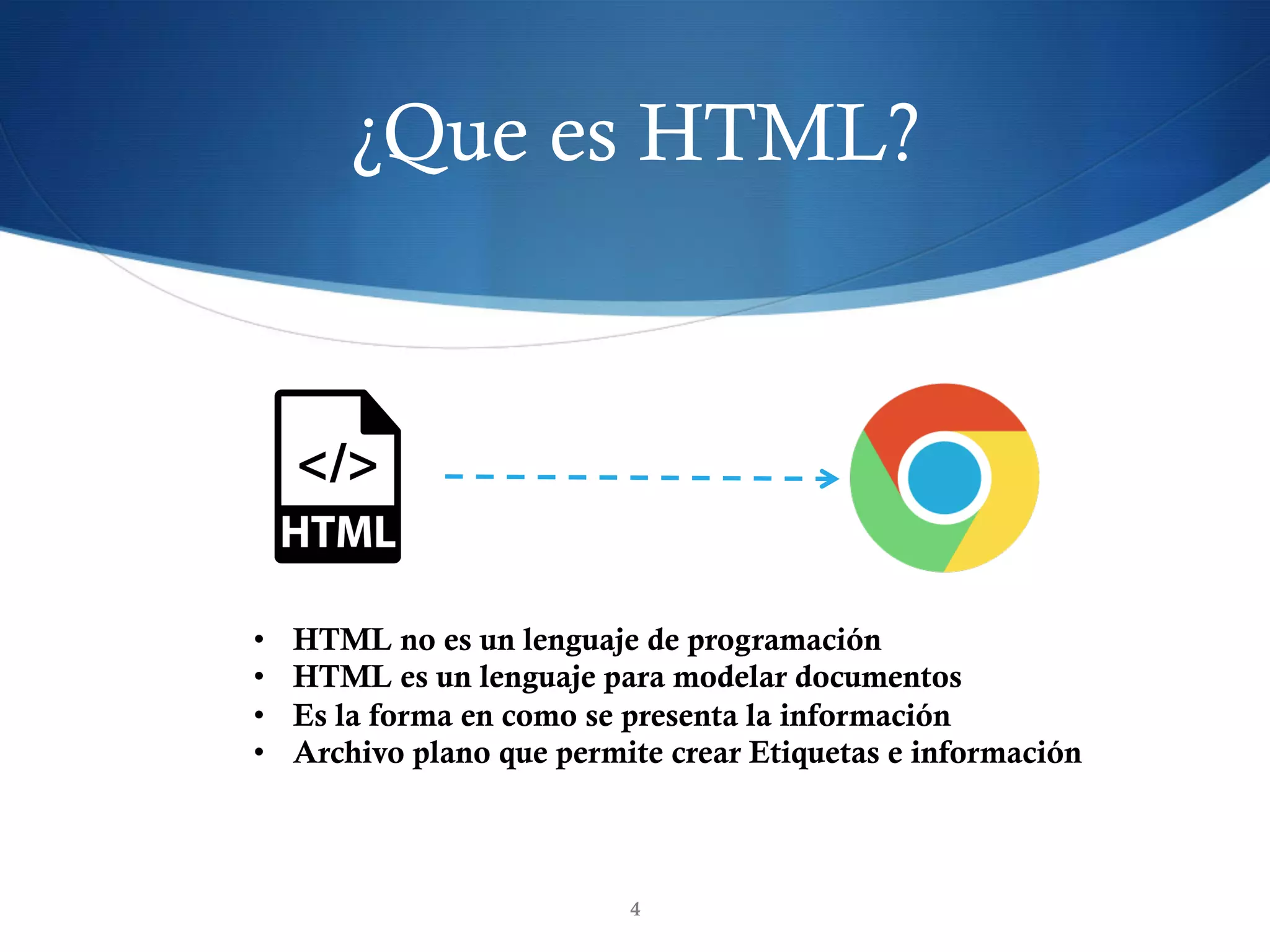 ¿Que es HTML?
4
•  HTML no es un lenguaje de programación
•  HTML es un lenguaje para modelar documentos
•  Es la forma en como se presenta la información
•  Archivo plano que permite crear Etiquetas e información
 