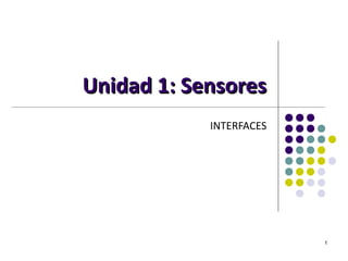 Unidad 1: Sensores
            INTERFACES




                         1
 
