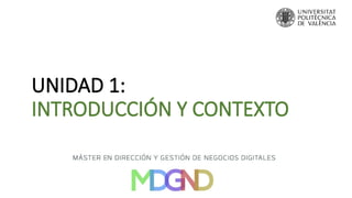 UNIDAD 1:
INTRODUCCIÓN Y CONTEXTO
 