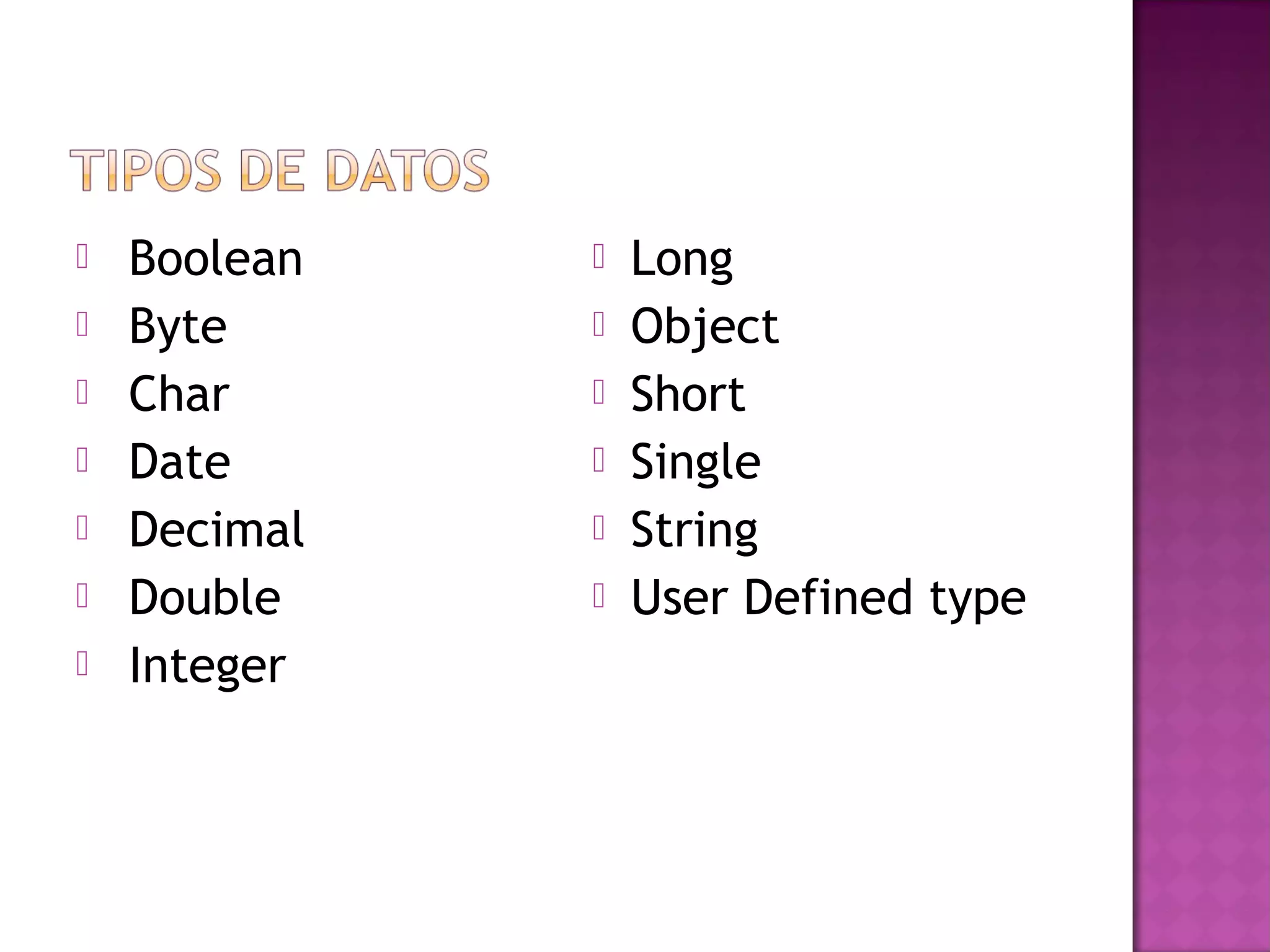   Boolean      Long
   Byte         Object
   Char         Short
   Date         Single
   Decimal      String
   Double       User Defined type
   Integer
 