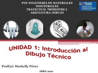 PNF-INGENIERÍA DE MATERIALES
INDUSTRIALES
TRAYECTO II. TRIMESTRE I.
ASIGNATURA: DIBUJO
ABRIL 2020
Prof(a): Markelly Pérez
 