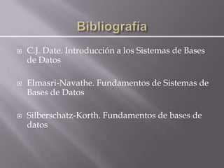    C.J. Date. Introducción a los Sistemas de Bases
    de Datos

   Elmasri-Navathe. Fundamentos de Sistemas de
    Bases de Datos

   Silberschatz-Korth. Fundamentos de bases de
    datos
 