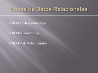  BD   Pre-Relacionales

 BD   Relacionales

 BD   Post-Relacionales
 
