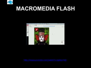 MACROMEDIA FLASH




  http://www.youtube.com/watch?v=jIgk8v74IZ
 