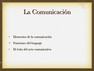 La Comunicación <ul><li>Elementos de la comunicación </li></ul><ul><li>Funciones del lenguaje </li></ul><ul><li>El éxito d...