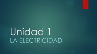 Unidad 1
LA ELECTRICIDAD
 
