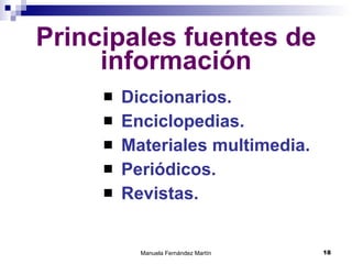 Principales fuentes de información Diccionarios.  Enciclopedias. Materiales multimedia. Periódicos. Revistas. 