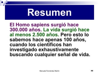 El Homo sapiens surgió hace 300.000 años.  La vida surgió hace al menos 2.500 años.  Pero esto lo sabemos hace apenas 100 años, cuando los científicos han investigado exhaustivamente buscando cualquier señal de vida. Resumen 
