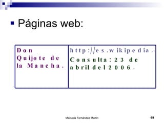 Páginas web: http://es.wikipedia.org/wiki/Don_Quijote_de_la_Mancha Consulta: 23 de abril del 2006. Don Quijote de la Mancha.   