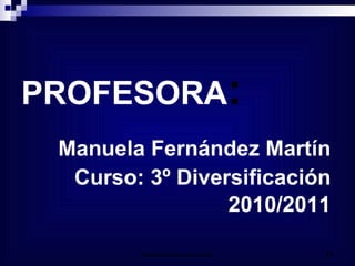 PROFESORA : Manuela Fernández Martín Curso: 3º Diversificación 2010/2011 