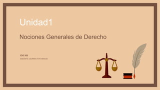 Nociones Generales de Derecho
Unidad1
CSO 505
DOCENTE: LOURDES TITO ARAUJO
 