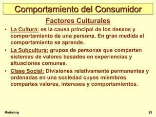Comportamiento del Consumidor
               Factores Culturales
• La Cultura: es la causa principal de los deseos y
  com...
