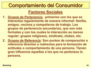 Comportamiento del Consumidor
                Factores Sociales
1. Grupos de Pertenencia, primarios con los que se
   inte...