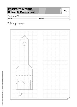 ©GRUPOANAYA,S.A.,Mellevotres1,2,3.EducaciónPrimaria.Materialfotocopiableautorizado.
Nombre y apellidos: ..............................................................................................................................................
Curso: ..................................................................... Fecha: .....................................................................
PRIMER TRIMESTRE
Unidad 5. Matemáticas
ADI
Dpqi67b>?u45j`aå »i89gjku89a67¬.
 