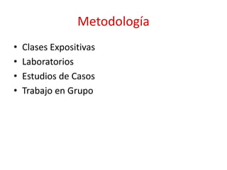 Metodología
• Clases Expositivas
• Laboratorios
• Estudios de Casos
• Trabajo en Grupo
 