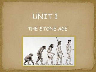 UNIT 1 
THE STONE AGE 
 
