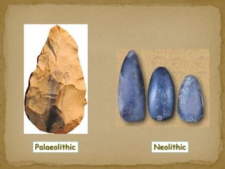 Palaeolithic Neolithic 
 