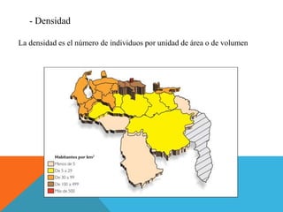 - Densidad
La densidad es el número de individuos por unidad de área o de volumen
 