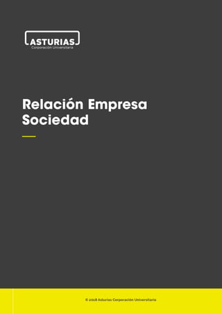 1

Relación Empresa
Sociedad
—
© 2018 Asturias Corporación Universitaria
 