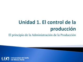 El principio de la Administración de la Producción
 