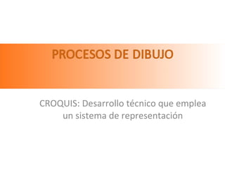 CROQUIS: Desarrollo técnico que emplea un sistema de representación 